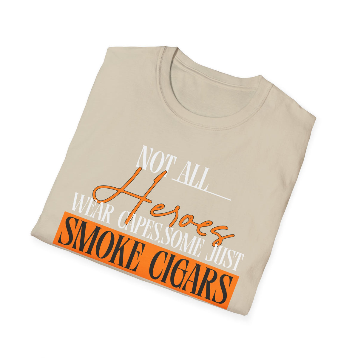 "Not All Heroes Wear Capes, Some Just Smoke Cigars" Funny Cigar Lover Tee